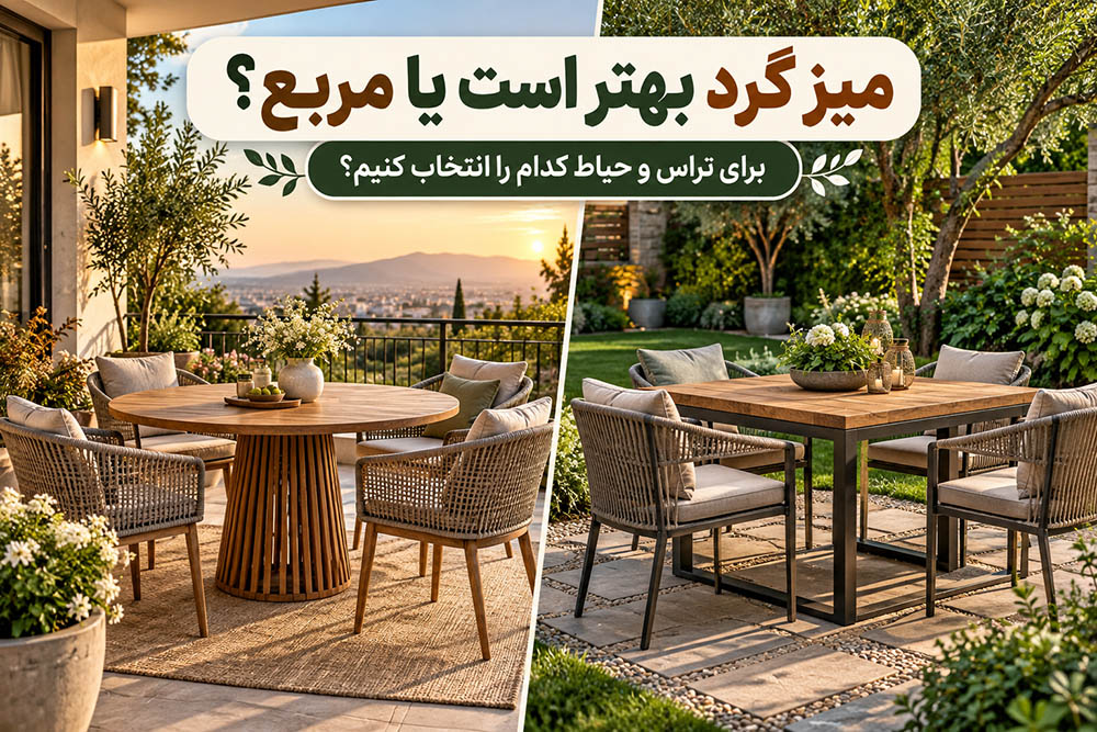 میز گرد بهتر است یا مربع؟ برای تراس و حیاط کدام را انتخاب کنیم؟